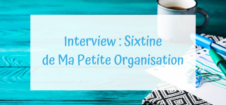 Interview : Sixtine de Ma Petite Organisation